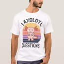 Search for i axolotl questions tshirts Amphibian