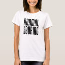 Search for normal is boring tshirts Normality