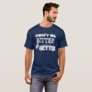 Search for bitterness tshirts Better