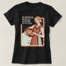 Search for funny baking quotes tshirts For her
