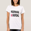 Search for normal is boring tshirts Bored
