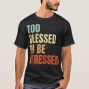 Search for too blessed to be stressed tshirts Funny
