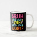 Search for show your work mugs Bruh