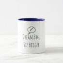 Search for bigger mugs Dream big