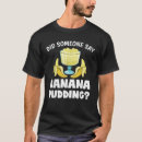 Search for banana sayings tshirts Dessert