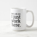 Search for i just work here mugs Don't ask me