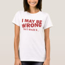 Search for i may be wrong tshirts Always right