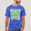 Search for cotton headed ninny muggins tshirts Funny