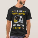 Search for chopping wood tshirts Woodworking