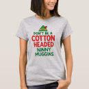 Search for cotton headed ninny muggins tshirts Xmas