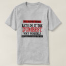 Search for dumbest tshirts You're