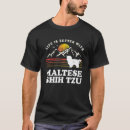 Search for maltese shih tzu tshirts Life