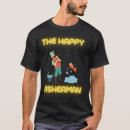 Search for happy fisherman tshirts Fishing