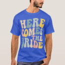 Search for here comes the bride tshirts Bride to be