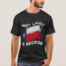 Search for texas secede tshirts Most