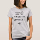Search for divorce tshirts Stupid