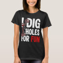 Search for i dig dirt tshirts Holes