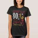 Search for 80 and fabulous tshirts High