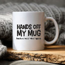 Search for hands off my coffee mugs Humour