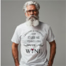 Search for funny wine quotes tshirts For him