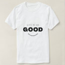 Search for life is good tshirts White