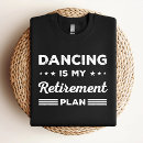Search for dancer mens tshirts Retirement