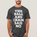 Search for ball and chain tshirts Cute