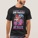Search for happy birthday jesus tshirts God