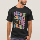 Search for here comes the bride tshirts Bachelorette