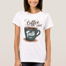 Search for coffee talk tshirts Caffeine
