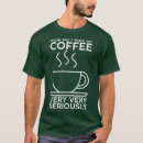 Search for seriously tshirts Coffee