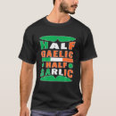 Search for half irish half italian tshirts Garlic