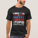 Search for stupid democrats tshirts Tired
