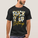 Search for suck it up buttercup tshirts Saying