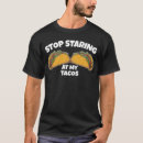 Search for stop staring at my tshirts Tacos