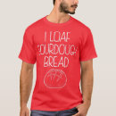 Search for bread quote tshirts Baker