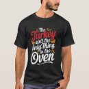 Search for turkey in the oven tshirts Aint