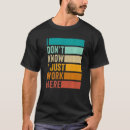 Search for i just work here tshirts Don't