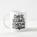 Search for because adulting coffee mugs Hard