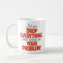 Search for drop everything mugs Sarcastic