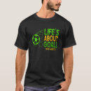 Search for soccer is life tshirts Goals