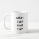Search for shut your face mugs Shuh duh fuh