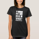 Search for if not now when tshirts Slogan