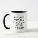 Search for not my problem mugs Sarcastic