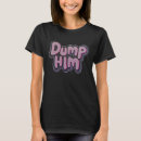Search for dump him tshirts Funny