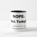 Search for nope not today mugs Sarcastic