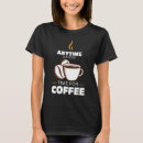 Search for anytime tshirts Coffee