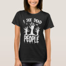 Search for i see dead people tshirts Zombie