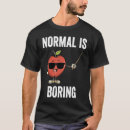 Search for normal is boring tshirts Cool