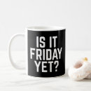 Search for is it friday yet mugs Humour